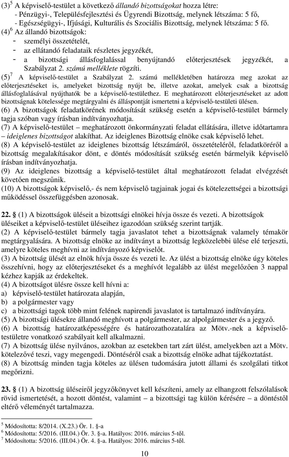 (4) 6 Az állandó bizottságok: - személyi összetételét, - az ellátandó feladataik részletes jegyzékét, - a bizottsági állásfoglalással benyújtandó előterjesztések jegyzékét, a Szabályzat 2.