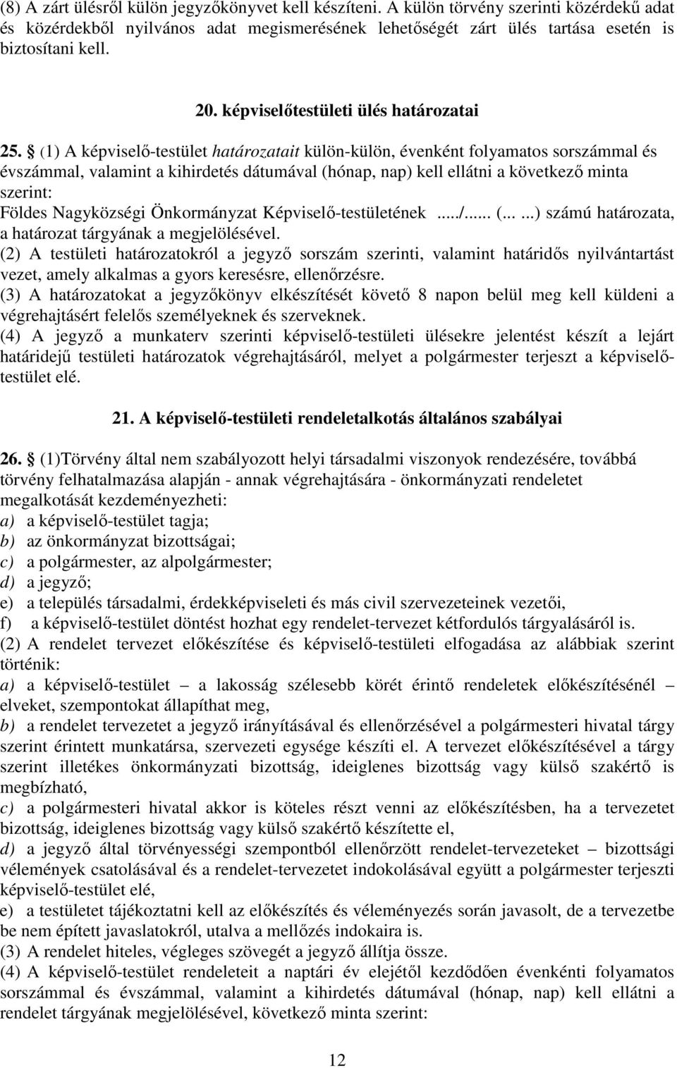 (1) A képviselő-testület határozatait külön-külön, évenként folyamatos sorszámmal és évszámmal, valamint a kihirdetés dátumával (hónap, nap) kell ellátni a következő minta szerint: Földes Nagyközségi