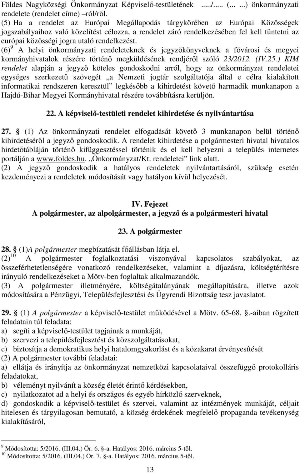 utaló rendelkezést. (6) 9 A helyi önkormányzati rendeleteknek és jegyzőkönyveknek a fővárosi és megyei kormányhivatalok részére történő megküldésének rendjéről szóló 23/2012. (IV.25.