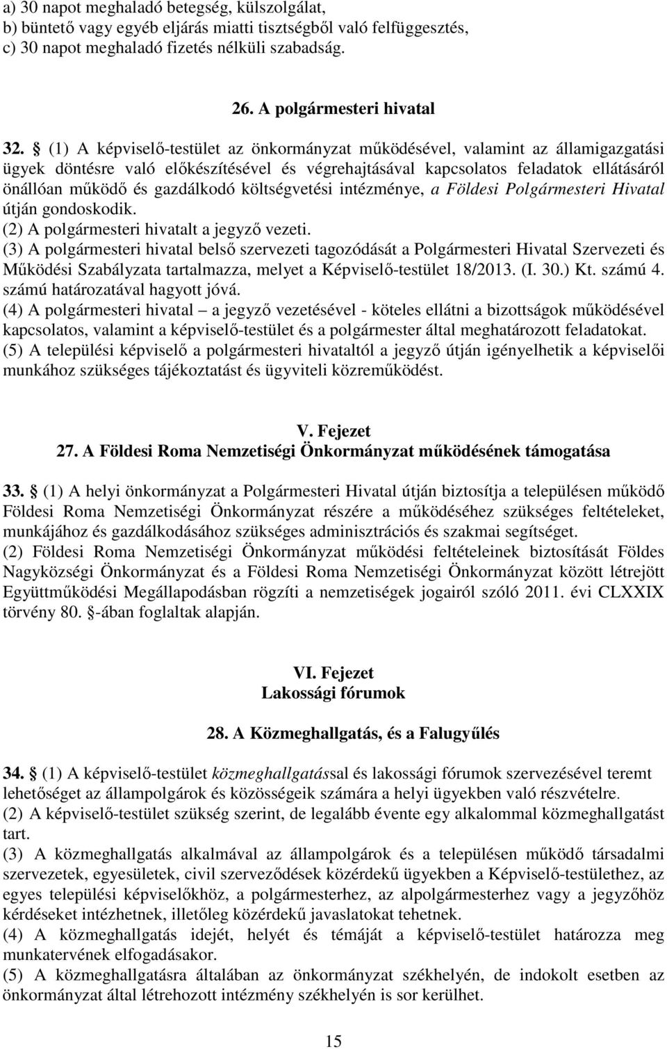 gazdálkodó költségvetési intézménye, a Földesi Polgármesteri Hivatal útján gondoskodik. (2) A polgármesteri hivatalt a jegyző vezeti.