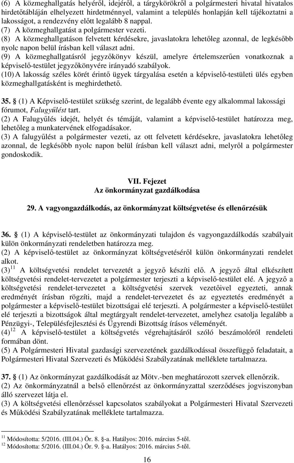 (8) A közmeghallgatáson felvetett kérdésekre, javaslatokra lehetőleg azonnal, de legkésőbb nyolc napon belül írásban kell választ adni.