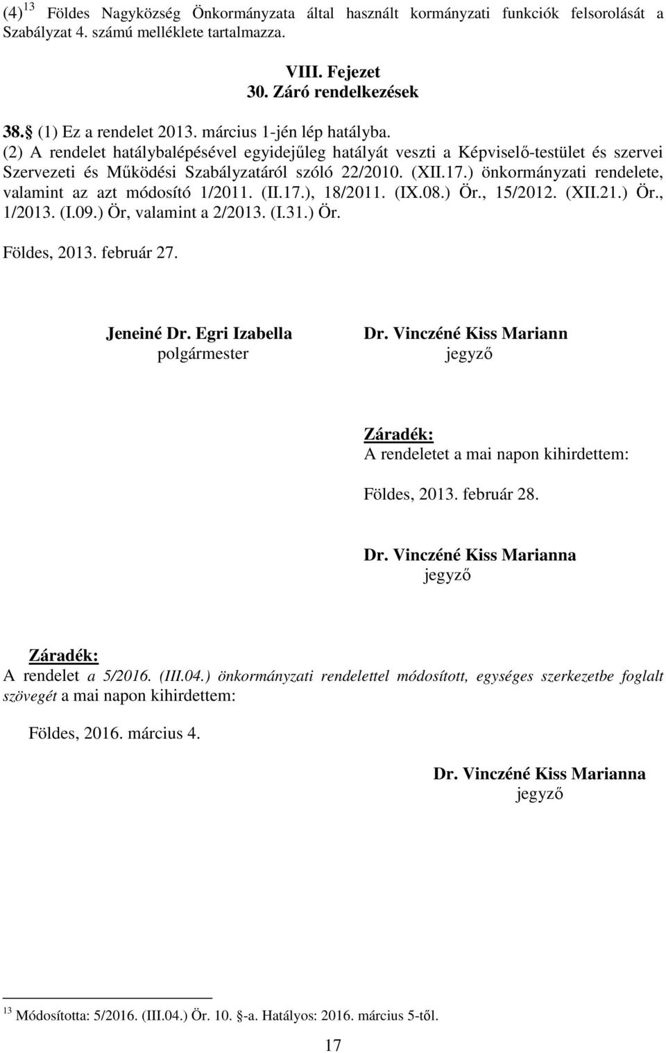 ) önkormányzati rendelete, valamint az azt módosító 1/2011. (II.17.), 18/2011. (IX.08.) Ör., 15/2012. (XII.21.) Ör., 1/2013. (I.09.) Ör, valamint a 2/2013. (I.31.) Ör. Földes, 2013. február 27.