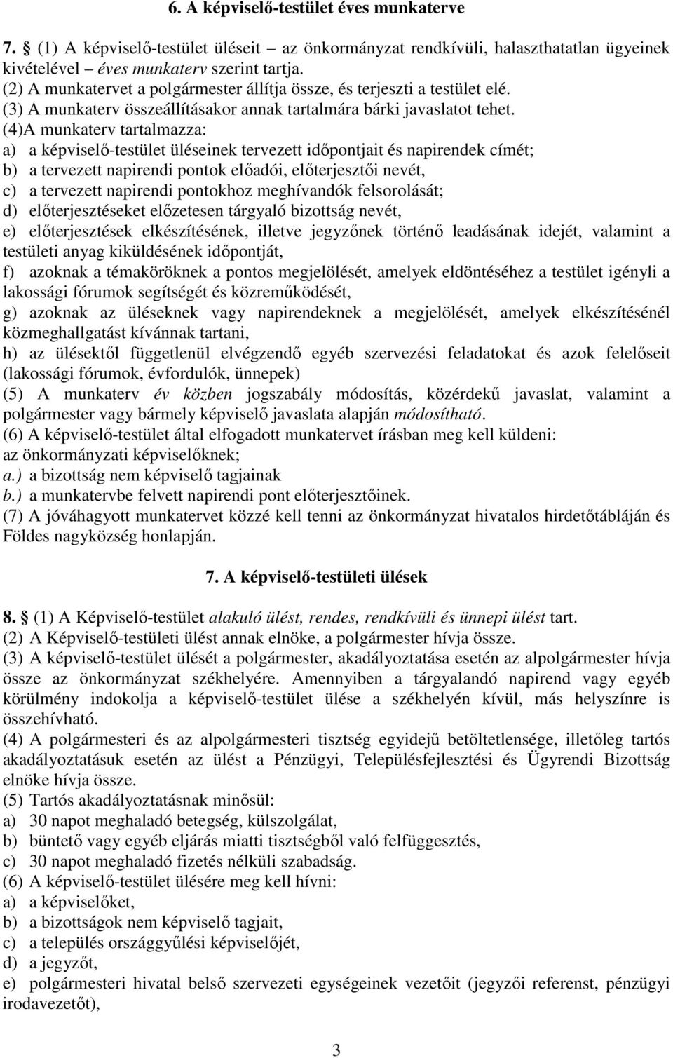(4)A munkaterv tartalmazza: a) a képviselő-testület üléseinek tervezett időpontjait és napirendek címét; b) a tervezett napirendi pontok előadói, előterjesztői nevét, c) a tervezett napirendi