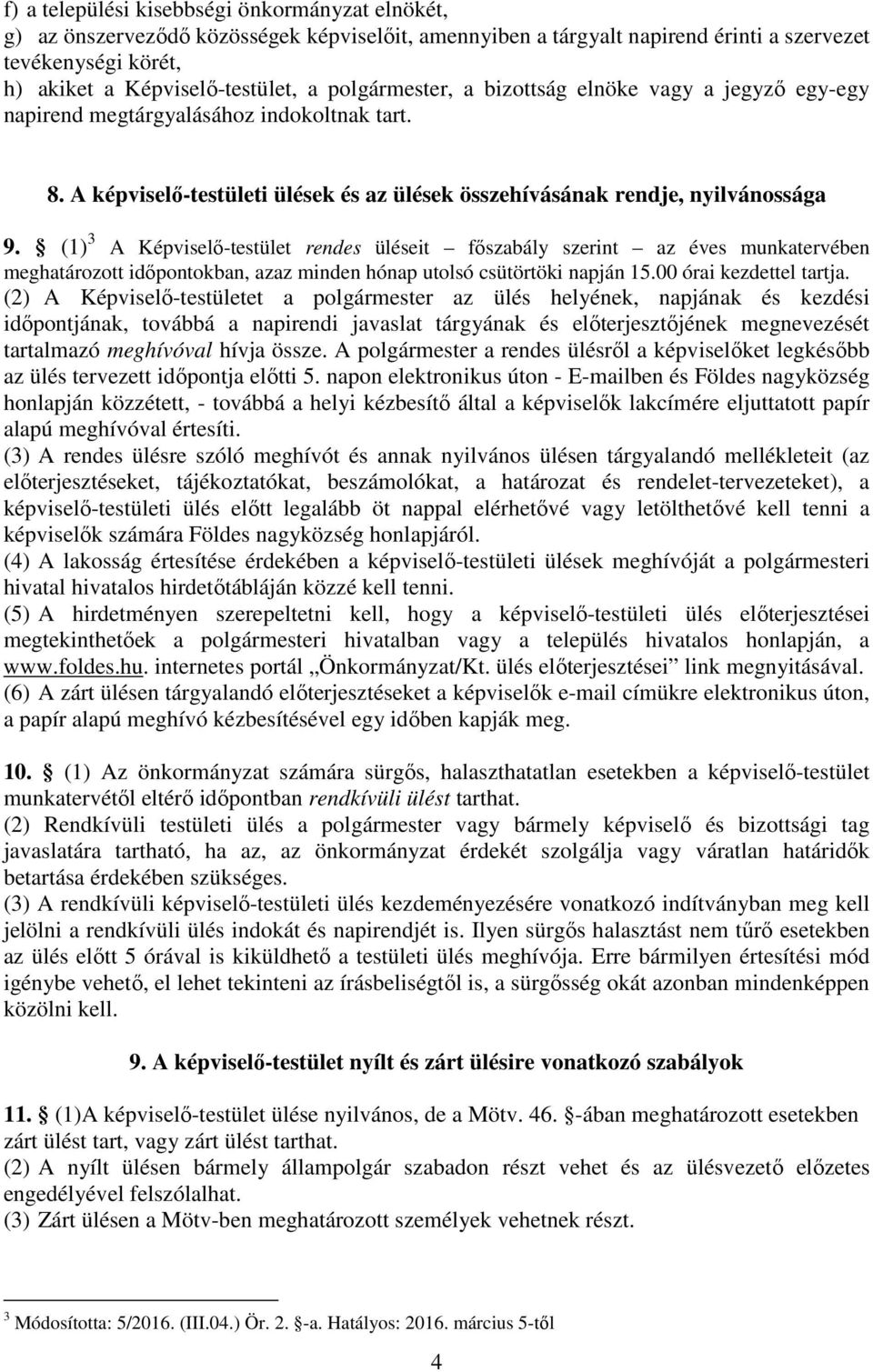 (1) 3 A Képviselő-testület rendes üléseit főszabály szerint az éves munkatervében meghatározott időpontokban, azaz minden hónap utolsó csütörtöki napján 15.00 órai kezdettel tartja.