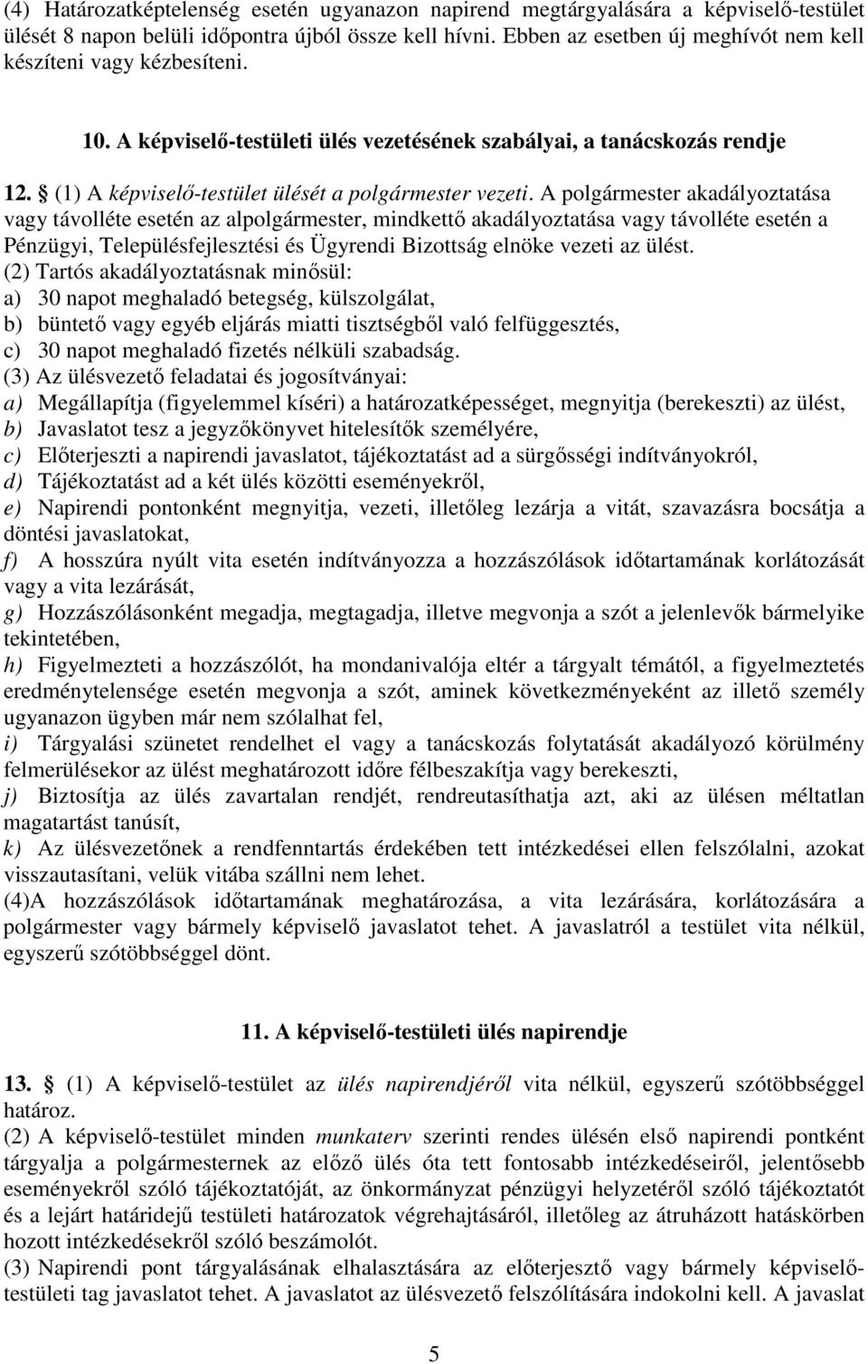 A polgármester akadályoztatása vagy távolléte esetén az alpolgármester, mindkettő akadályoztatása vagy távolléte esetén a Pénzügyi, Településfejlesztési és Ügyrendi Bizottság elnöke vezeti az ülést.