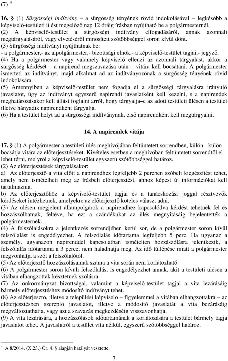 (3) Sürgősségi indítványt nyújthatnak be: - a polgármester,- az alpolgármester,- bizottsági elnök,- a képviselő-testület tagjai,- jegyző.