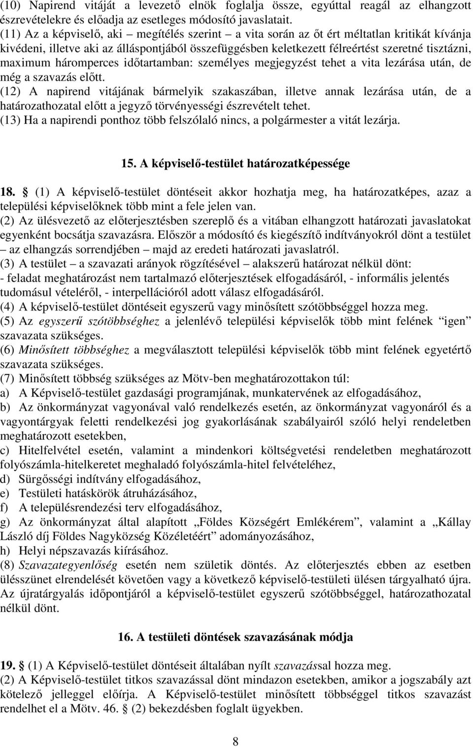 háromperces időtartamban: személyes megjegyzést tehet a vita lezárása után, de még a szavazás előtt.