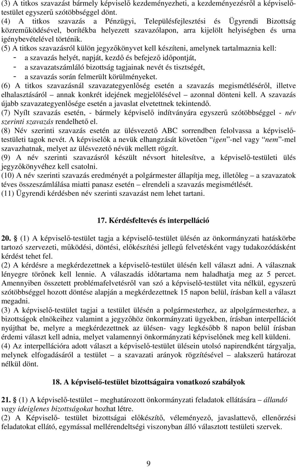 (5) A titkos szavazásról külön jegyzőkönyvet kell készíteni, amelynek tartalmaznia kell: - a szavazás helyét, napját, kezdő és befejező időpontját, - a szavazatszámláló bizottság tagjainak nevét és