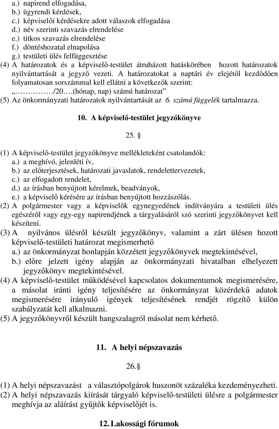 A határozatokat a naptári év elejétől kezdődően folyamatosan sorszámmal kell ellátni a következők szerint: /20.(hónap, nap) számú határozat (5) Az önkormányzati határozatok nyilvántartását az 6.