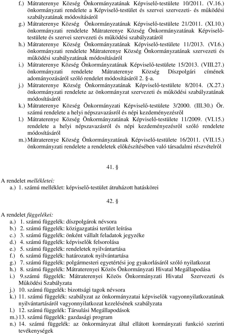 ) önkormányzati rendelete Mátraterenye Község Önkormányzatának Képviselőtestülete és szervei szervezeti és működési szabályzatáról h.) Mátraterenye Község Önkormányzatának Képviselő-testülete 11/2013.