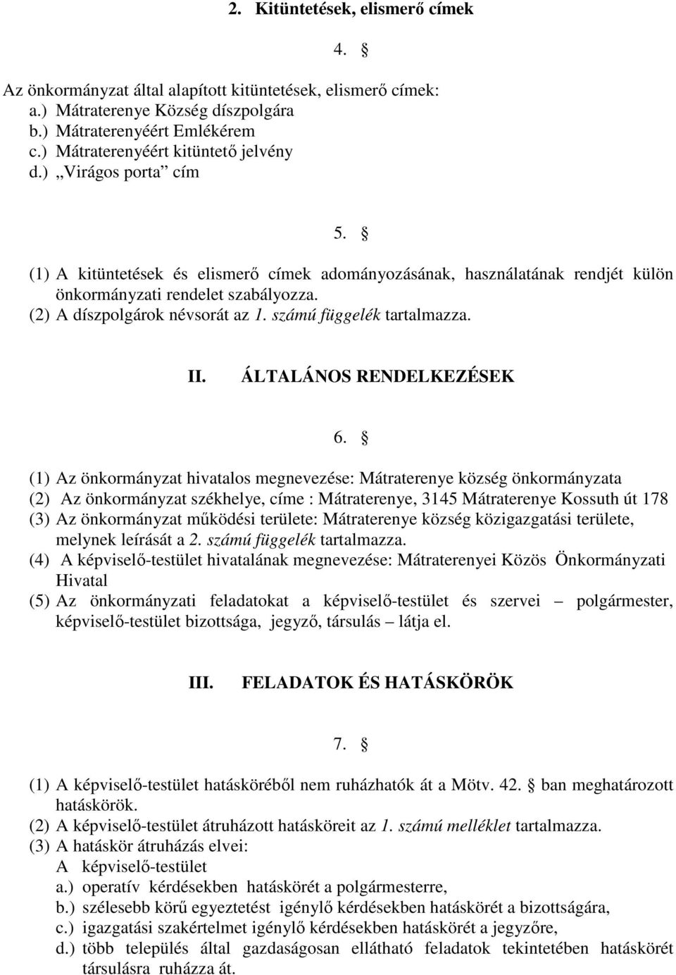 (2) A díszpolgárok névsorát az 1. számú függelék tartalmazza. II. ÁLTALÁNOS RENDELKEZÉSEK 6.