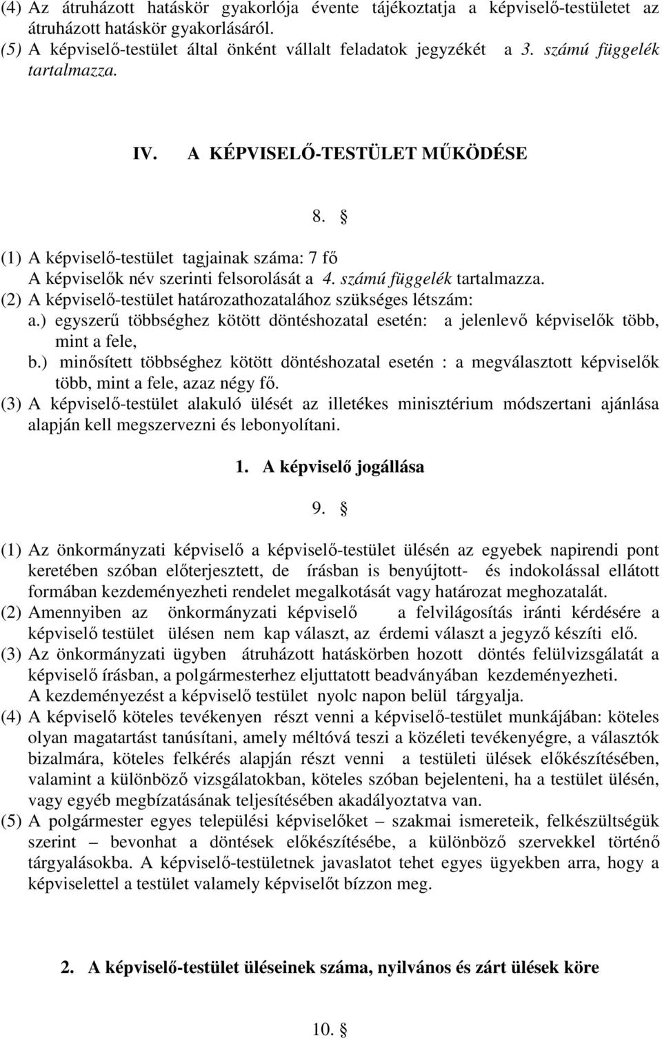 (2) A képviselő-testület határozathozatalához szükséges létszám: a.) egyszerű többséghez kötött döntéshozatal esetén: a jelenlevő képviselők több, mint a fele, b.