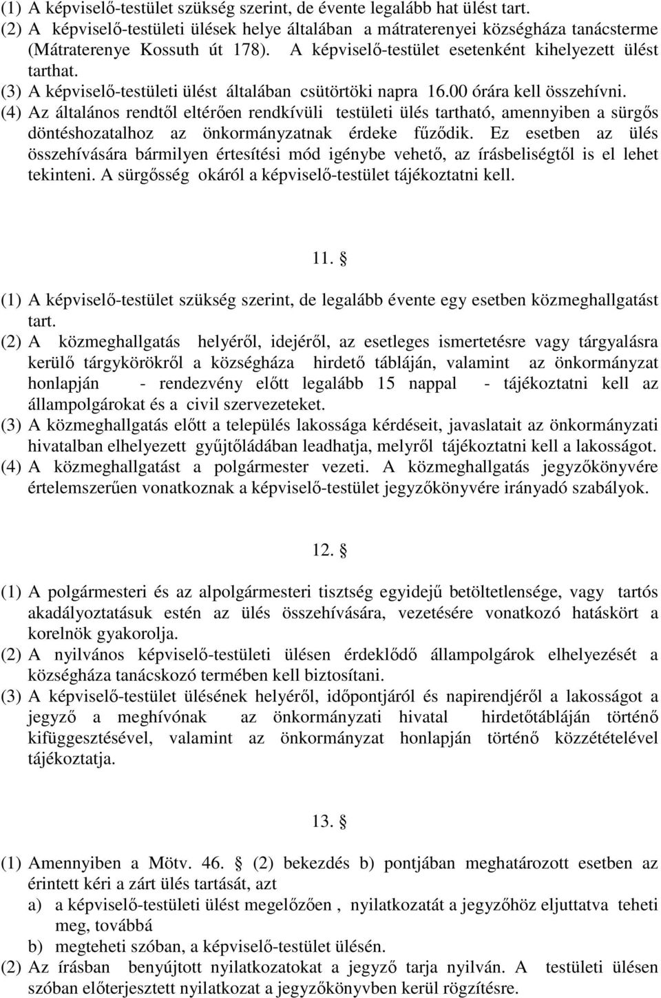(4) Az általános rendtől eltérően rendkívüli testületi ülés tartható, amennyiben a sürgős döntéshozatalhoz az önkormányzatnak érdeke fűződik.