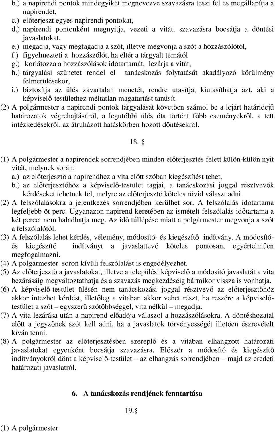 ) figyelmezteti a hozzászólót, ha eltér a tárgyalt témától g.) korlátozza a hozzászólások időtartamát, lezárja a vitát, h.