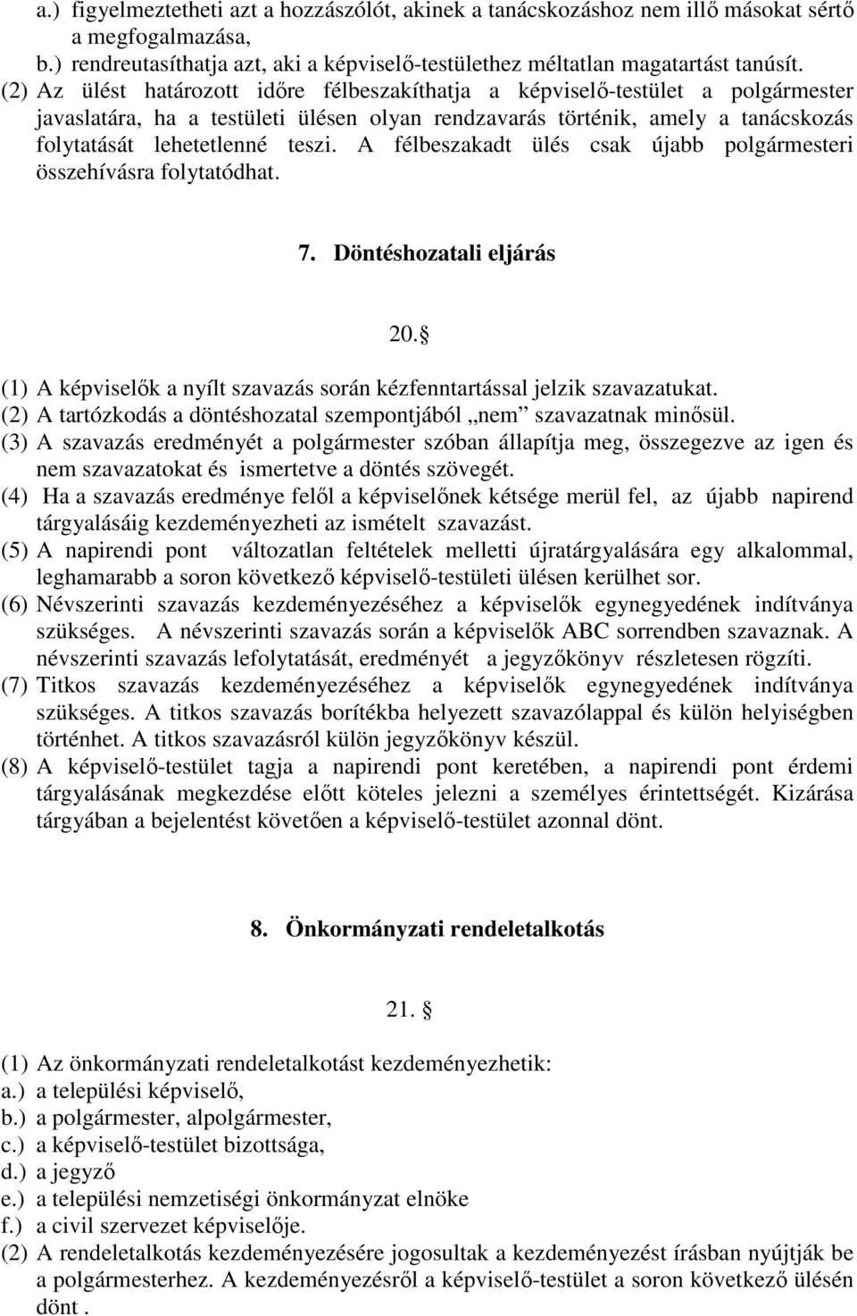 A félbeszakadt ülés csak újabb polgármesteri összehívásra folytatódhat. 7. Döntéshozatali eljárás 20. (1) A képviselők a nyílt szavazás során kézfenntartással jelzik szavazatukat.