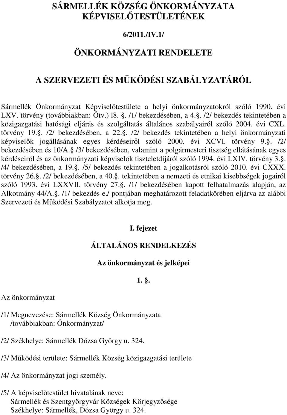 . /1/ bekezdésében, a 4.. /2/ bekezdés tekintetében a közigazgatási hatósági eljárás és szolgáltatás általános szabályairól szóló 2004. évi CXL. törvény 19.. /2/ bekezdésében, a 22.