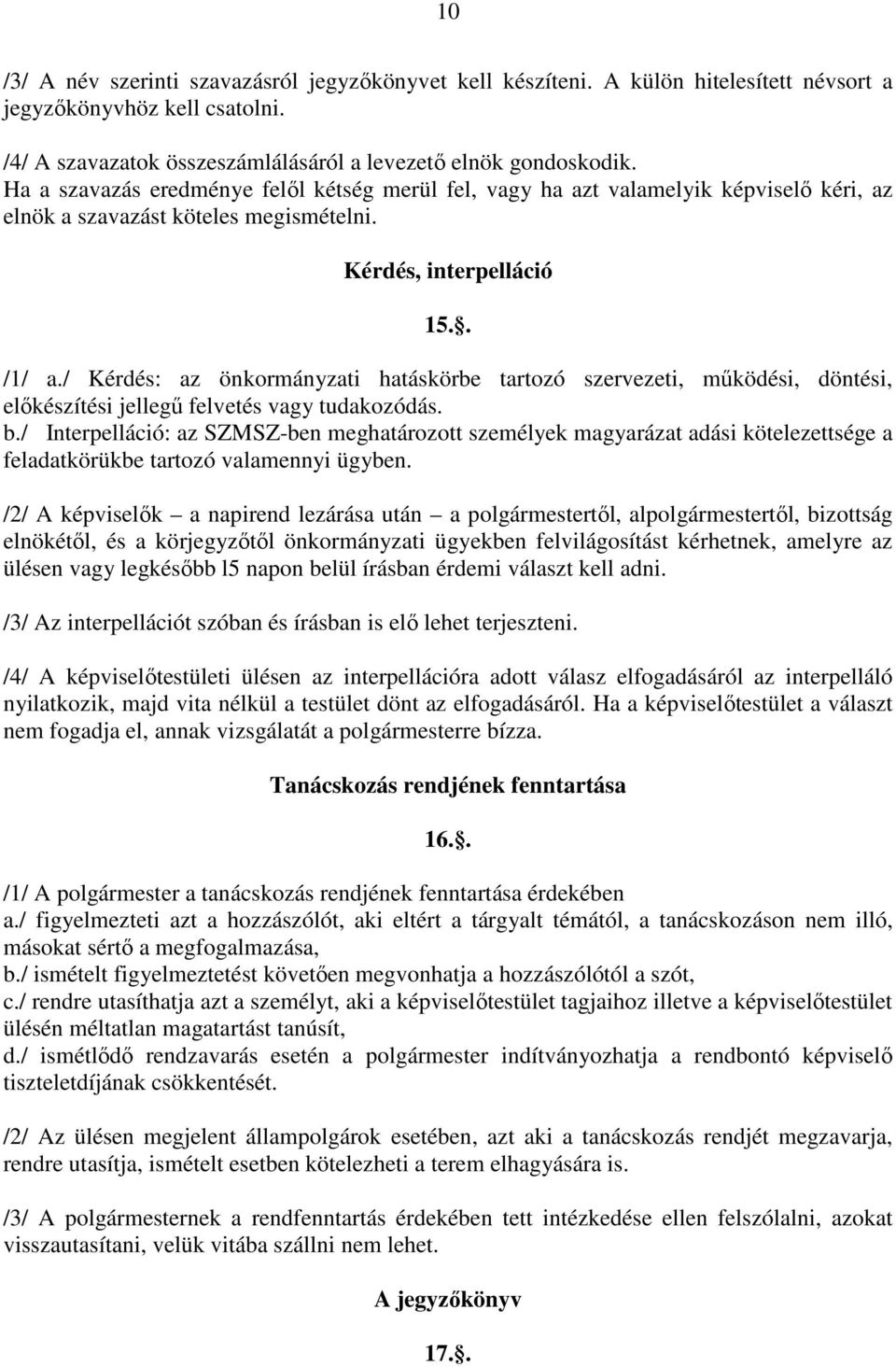 / Kérdés: az önkormányzati hatáskörbe tartozó szervezeti, működési, döntési, előkészítési jellegű felvetés vagy tudakozódás. b.