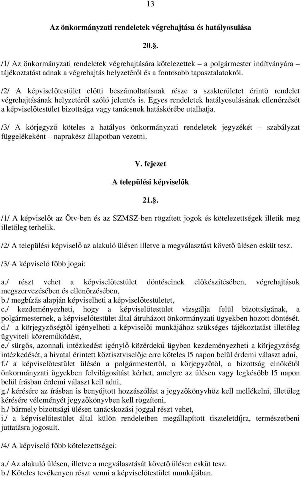 /2/ A képviselőtestület előtti beszámoltatásnak része a szakterületet érintő rendelet végrehajtásának helyzetéről szóló jelentés is.