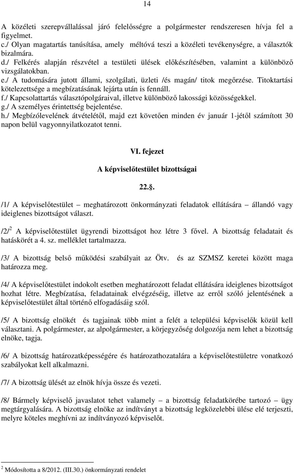 / Felkérés alapján részvétel a testületi ülések előkészítésében, valamint a különböző vizsgálatokban. e./ A tudomására jutott állami, szolgálati, üzleti /és magán/ titok megőrzése.