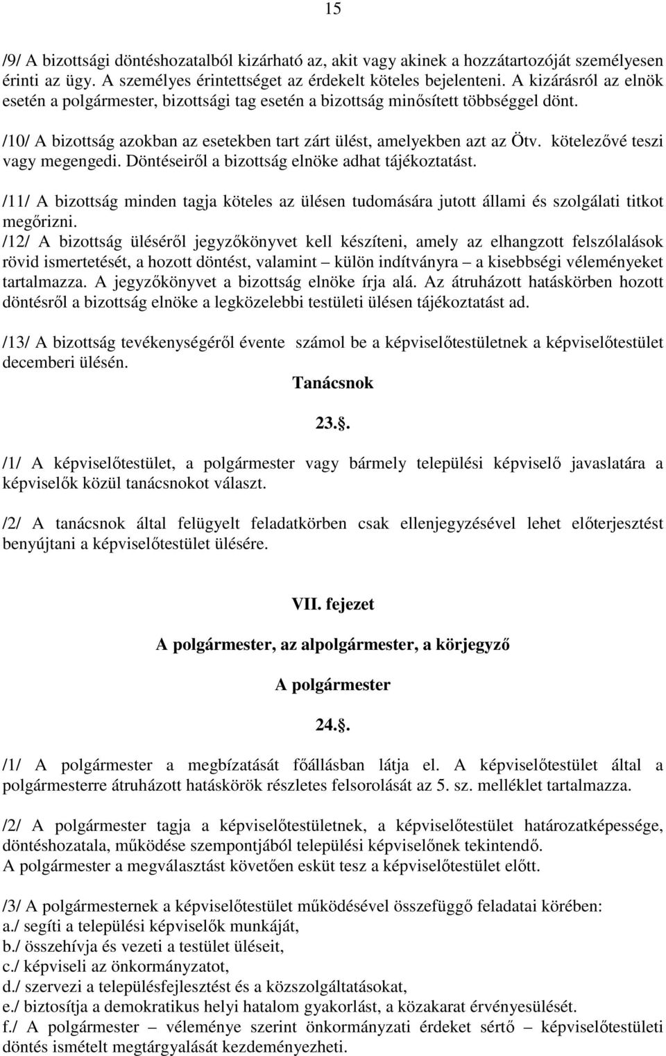 kötelezővé teszi vagy megengedi. Döntéseiről a bizottság elnöke adhat tájékoztatást. /11/ A bizottság minden tagja köteles az ülésen tudomására jutott állami és szolgálati titkot megőrizni.