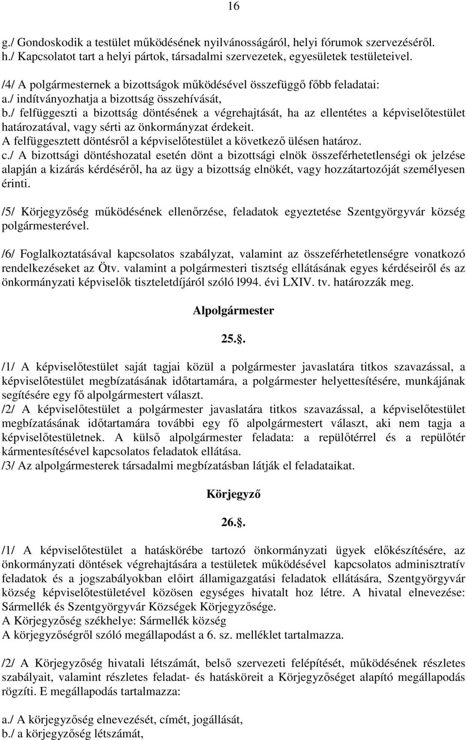 / felfüggeszti a bizottság döntésének a végrehajtását, ha az ellentétes a képviselőtestület határozatával, vagy sérti az önkormányzat érdekeit.