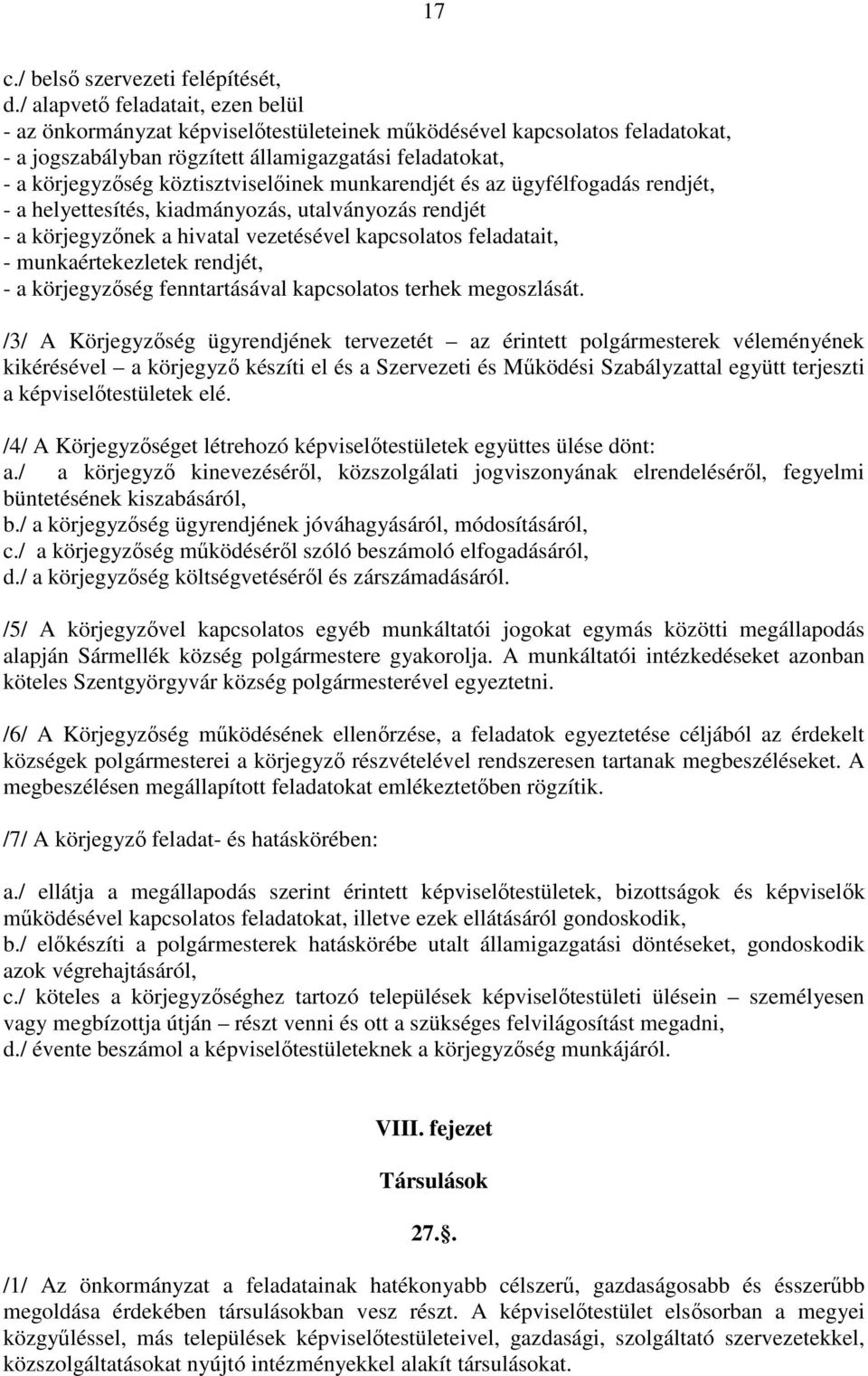 köztisztviselőinek munkarendjét és az ügyfélfogadás rendjét, - a helyettesítés, kiadmányozás, utalványozás rendjét - a körjegyzőnek a hivatal vezetésével kapcsolatos feladatait, - munkaértekezletek