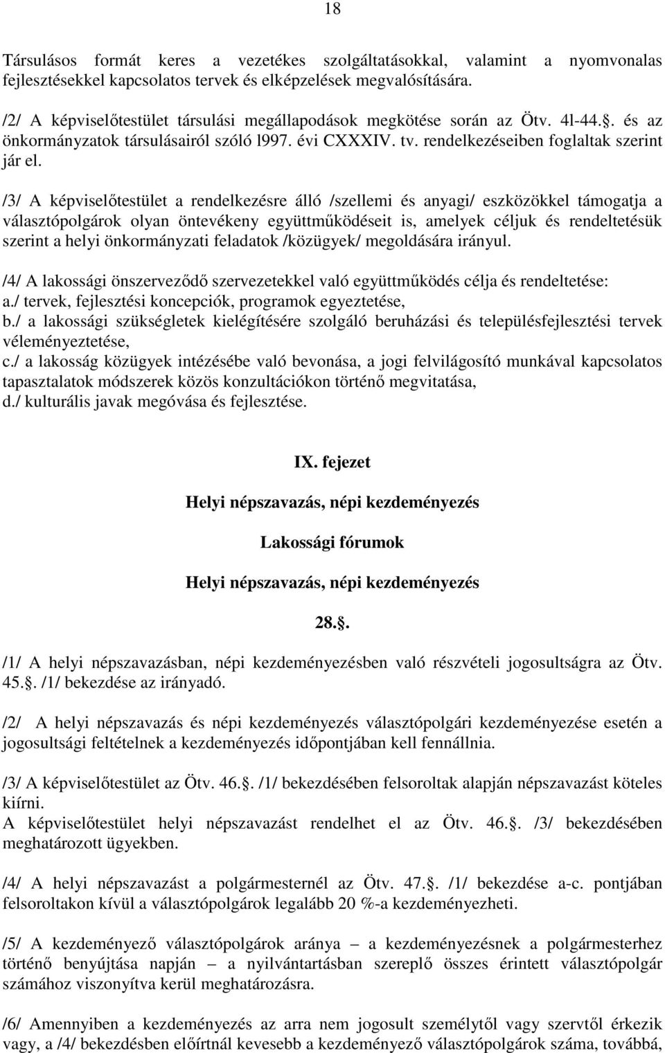 /3/ A képviselőtestület a rendelkezésre álló /szellemi és anyagi/ eszközökkel támogatja a választópolgárok olyan öntevékeny együttműködéseit is, amelyek céljuk és rendeltetésük szerint a helyi