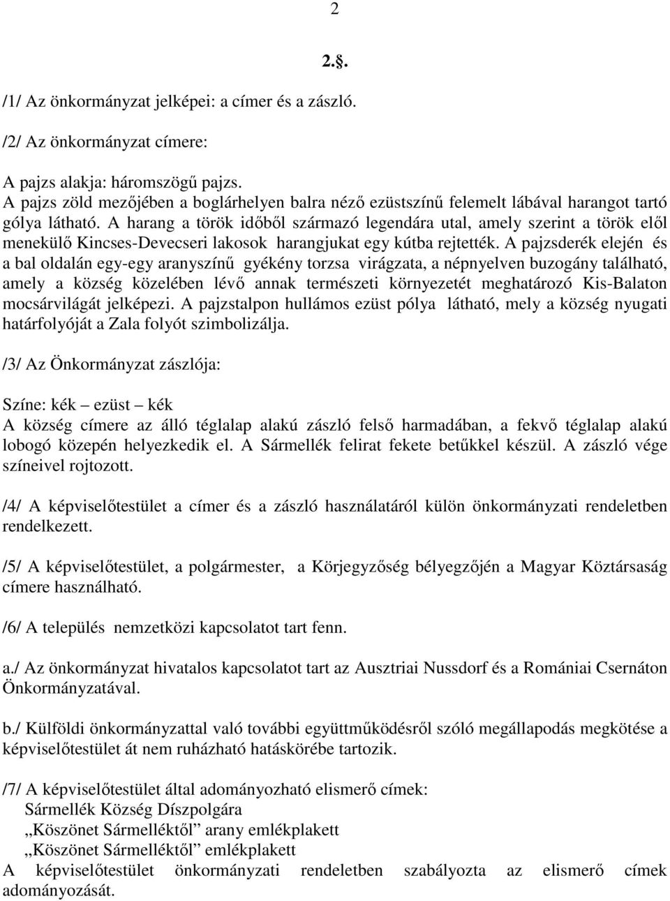 A harang a török időből származó legendára utal, amely szerint a török elől menekülő Kincses-Devecseri lakosok harangjukat egy kútba rejtették.