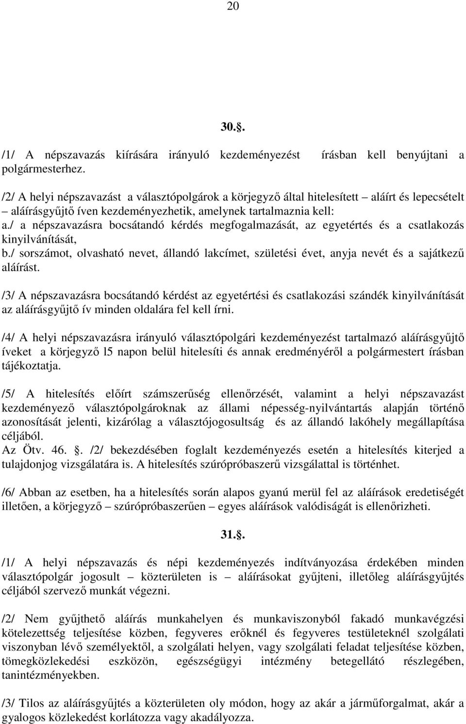/ a népszavazásra bocsátandó kérdés megfogalmazását, az egyetértés és a csatlakozás kinyilvánítását, b.