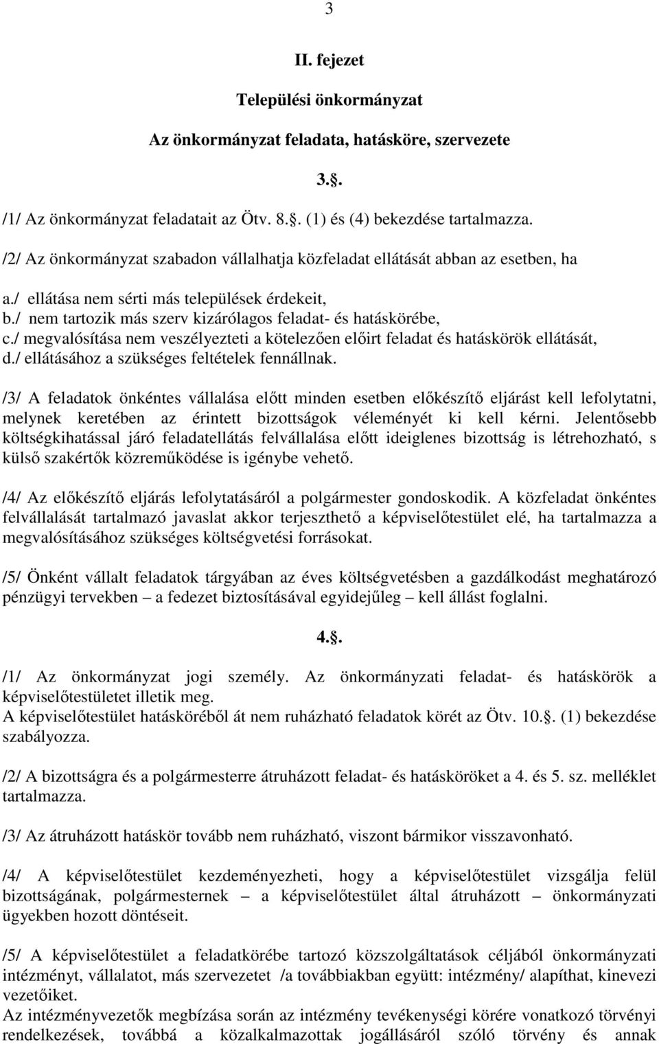 / megvalósítása nem veszélyezteti a kötelezően előirt feladat és hatáskörök ellátását, d./ ellátásához a szükséges feltételek fennállnak. 3.