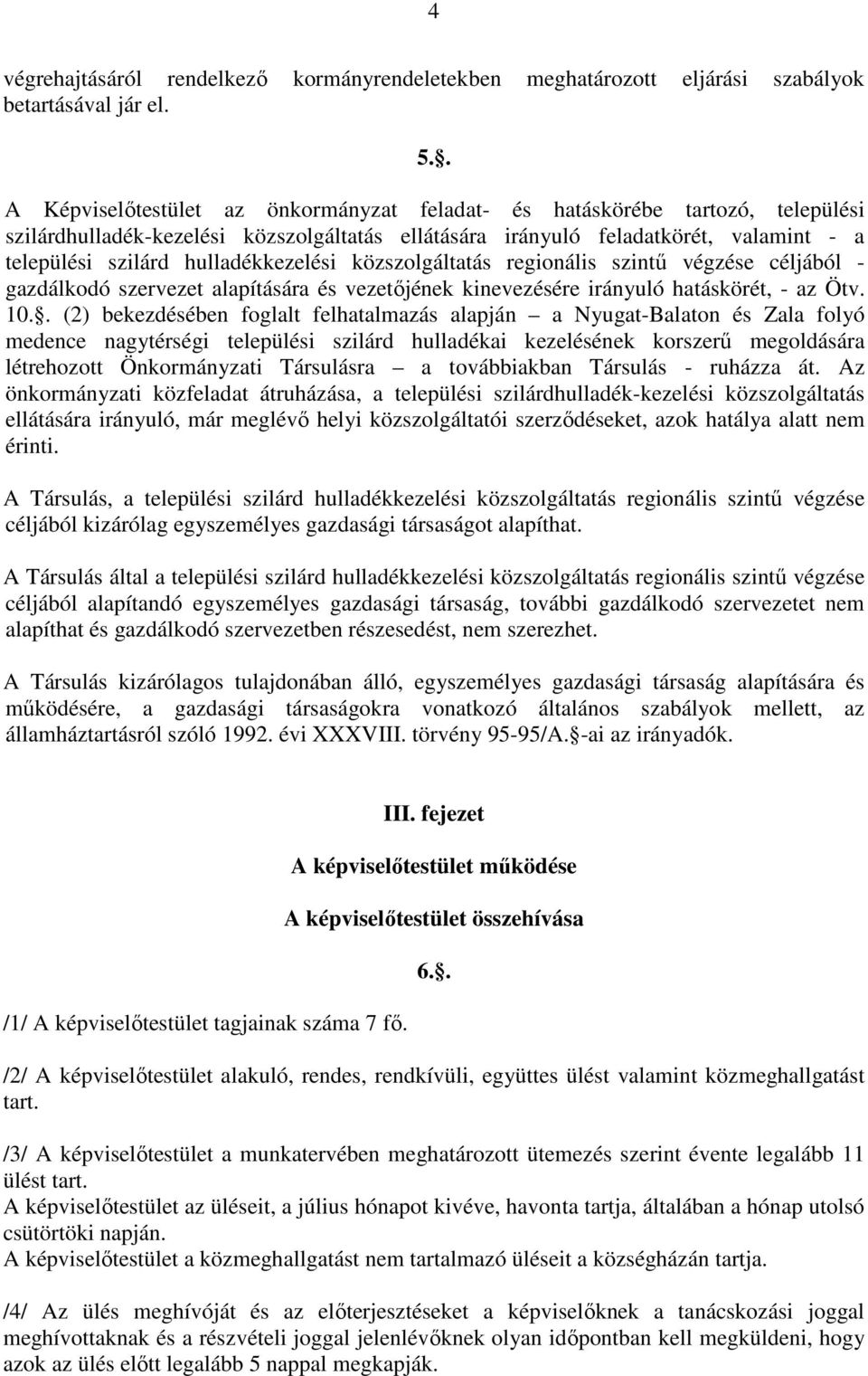 hulladékkezelési közszolgáltatás regionális szintű végzése céljából - gazdálkodó szervezet alapítására és vezetőjének kinevezésére irányuló hatáskörét, - az Ötv. 10.