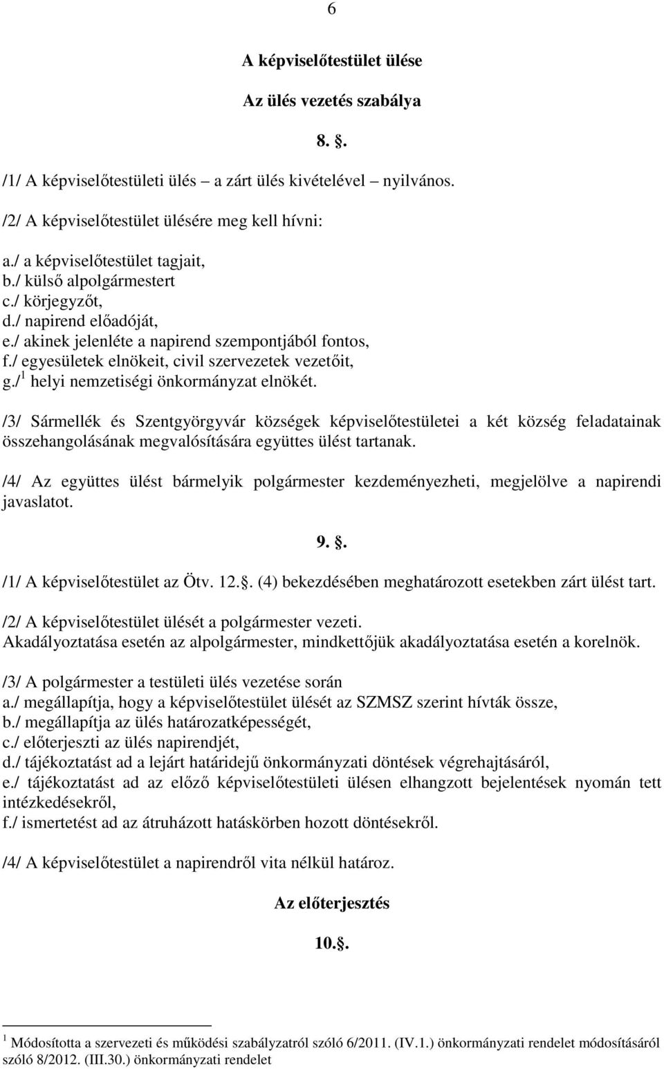 / egyesületek elnökeit, civil szervezetek vezetőit, g./ 1 helyi nemzetiségi önkormányzat elnökét.