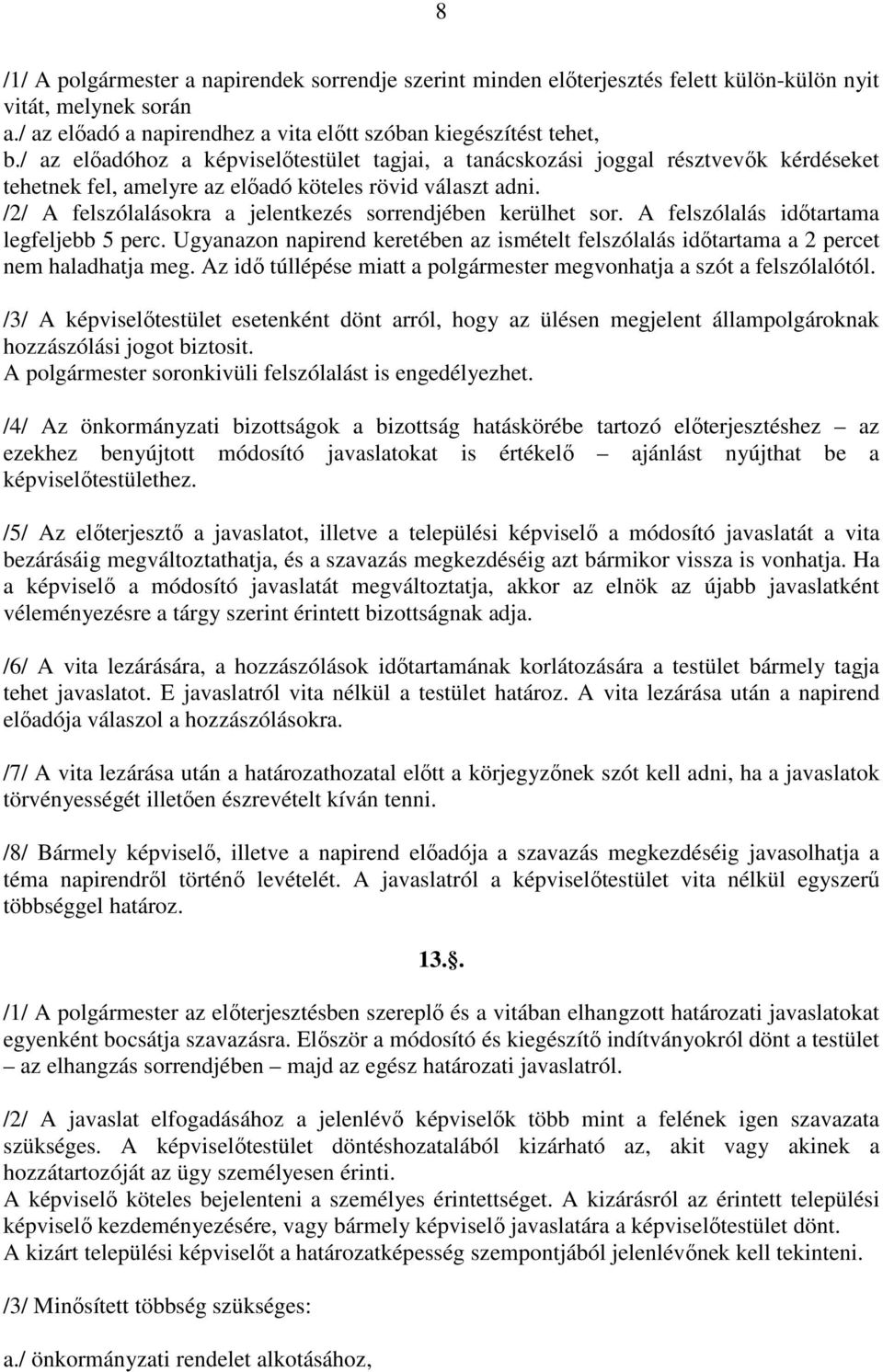 /2/ A felszólalásokra a jelentkezés sorrendjében kerülhet sor. A felszólalás időtartama legfeljebb 5 perc.