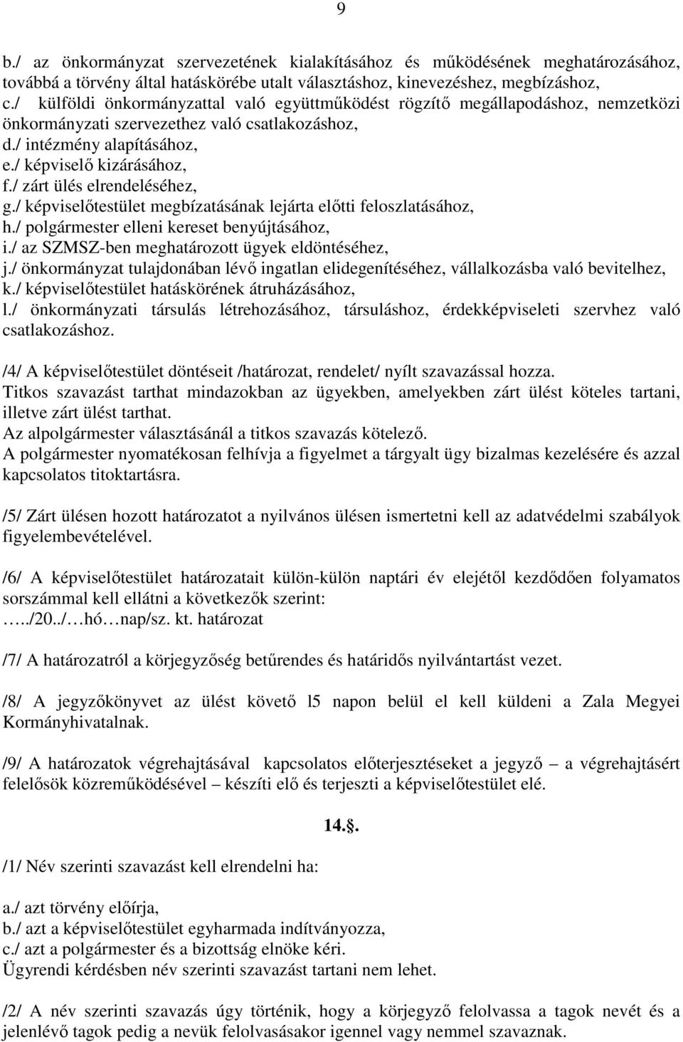 / zárt ülés elrendeléséhez, g./ képviselőtestület megbízatásának lejárta előtti feloszlatásához, h./ polgármester elleni kereset benyújtásához, i./ az SZMSZ-ben meghatározott ügyek eldöntéséhez, j.
