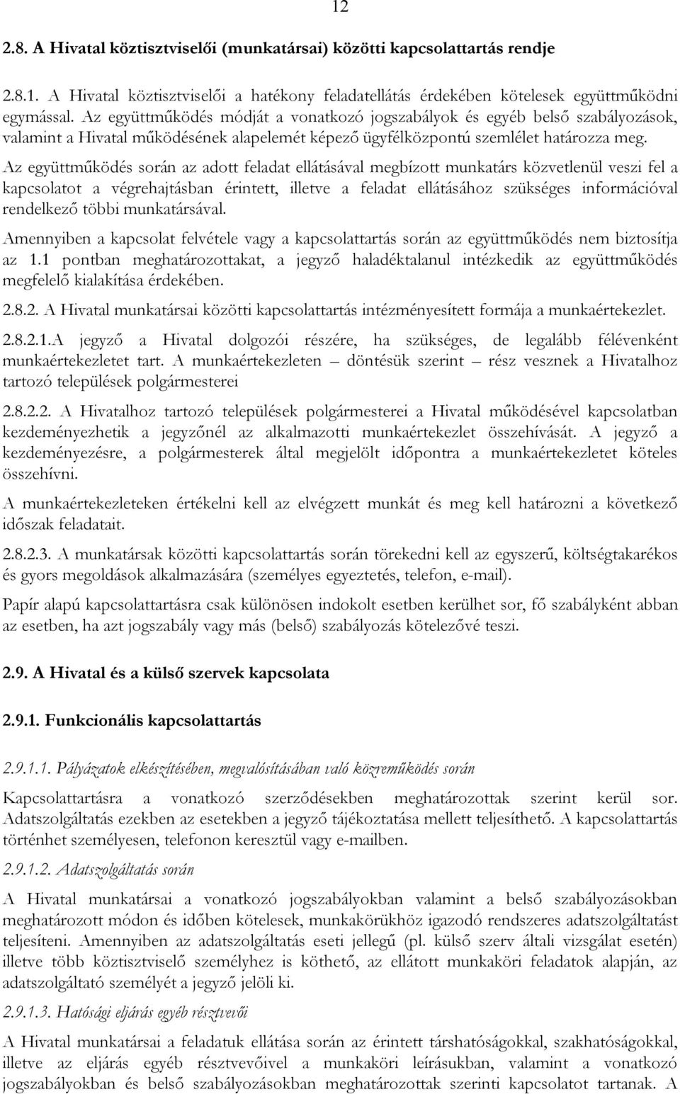 Az együttműködés során az adott feladat ellátásával megbízott munkatárs közvetlenül veszi fel a kapcsolatot a végrehajtásban érintett, illetve a feladat ellátásához szükséges információval rendelkező