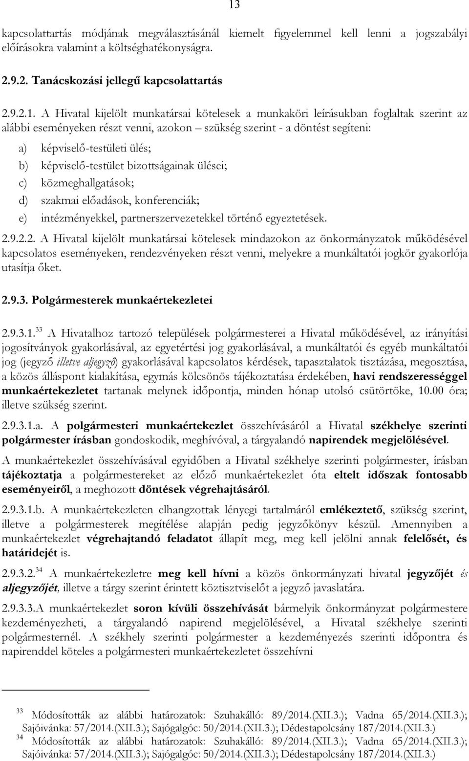 képviselő-testület bizottságainak ülései; c) közmeghallgatások; d) szakmai előadások, konferenciák; e) intézményekkel, partnerszervezetekkel történő egyeztetések. 2.