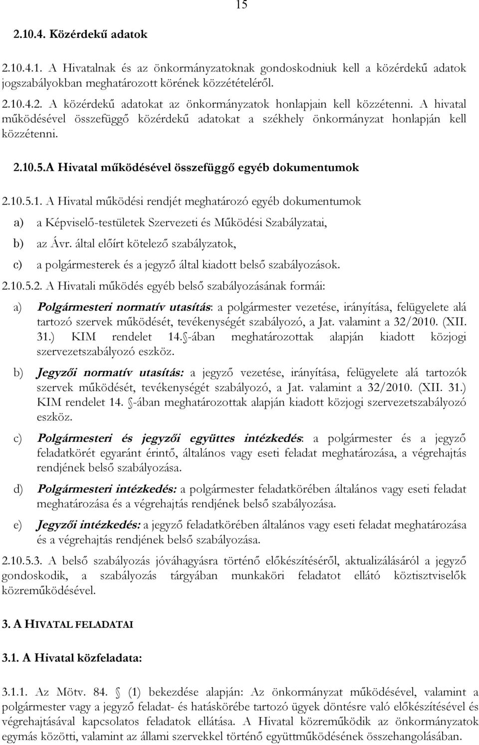 .5.A Hivatal működésével összefüggő egyéb dokumentumok 2.10.5.1. A Hivatal működési rendjét meghatározó egyéb dokumentumok a) a Képviselő-testületek Szervezeti és Működési Szabályzatai, b) az Ávr.