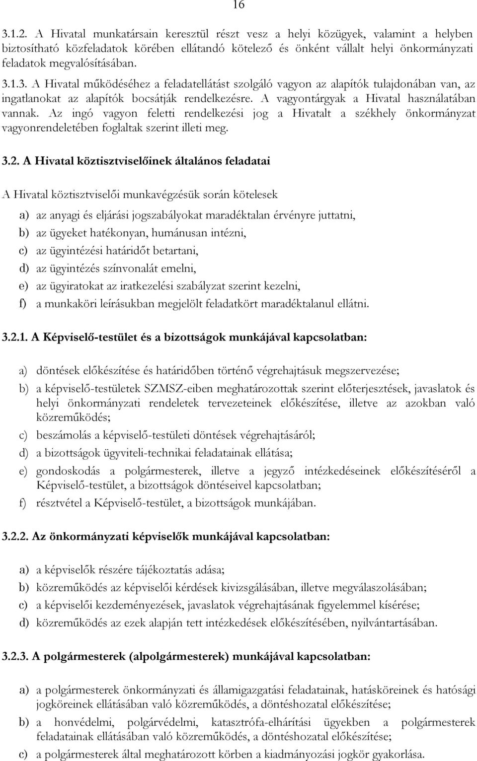 3.1.3. A Hivatal működéséhez a feladatellátást szolgáló vagyon az alapítók tulajdonában van, az ingatlanokat az alapítók bocsátják rendelkezésre. A vagyontárgyak a Hivatal használatában vannak.