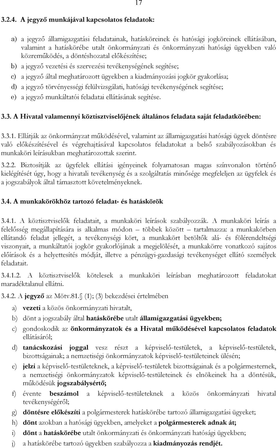 hatósági ügyekben való közreműködés, a döntéshozatal előkészítése; b) a jegyző vezetési és szervezési tevékenységének segítése; c) a jegyző által meghatározott ügyekben a kiadmányozási jogkör