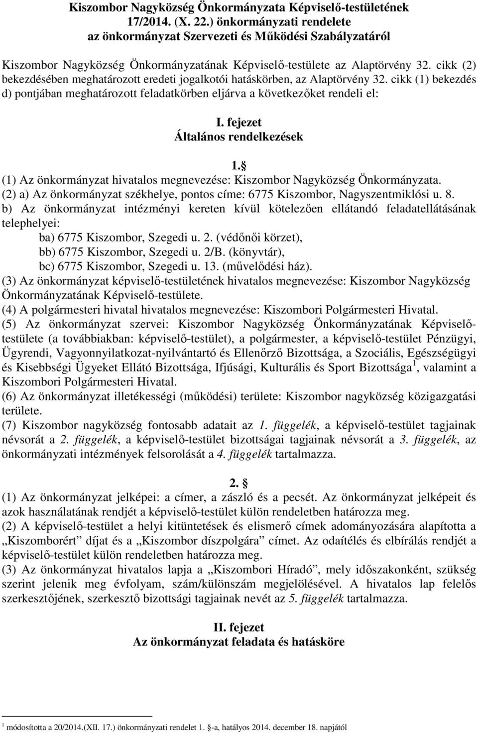 cikk (2) bekezdésében meghatározott eredeti jogalkotói hatáskörben, az Alaptörvény 32. cikk (1) bekezdés d) pontjában meghatározott feladatkörben eljárva a következőket rendeli el: I.