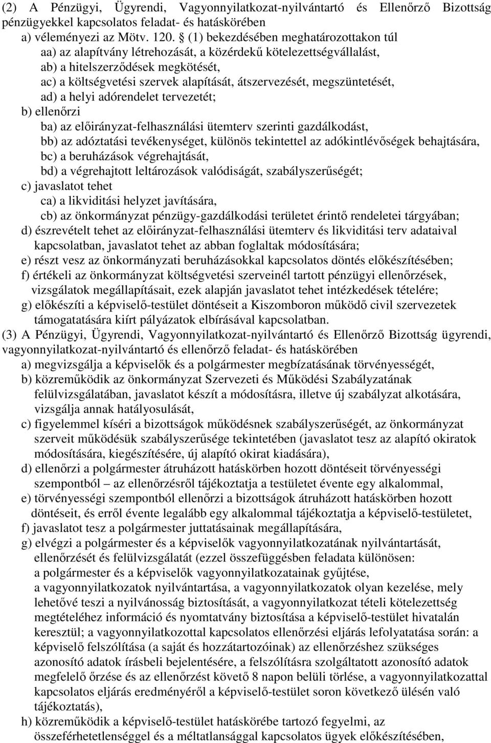 megszüntetését, ad) a helyi adórendelet tervezetét; b) ellenőrzi ba) az előirányzat-felhasználási ütemterv szerinti gazdálkodást, bb) az adóztatási tevékenységet, különös tekintettel az