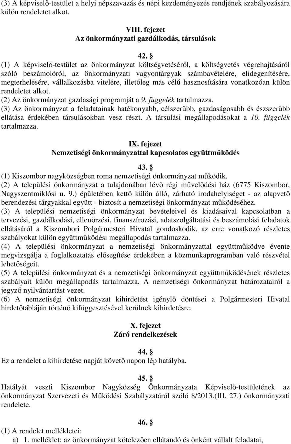 vállalkozásba vitelére, illetőleg más célú hasznosítására vonatkozóan külön rendeletet alkot. (2) Az önkormányzat gazdasági programját a 9. függelék tartalmazza.