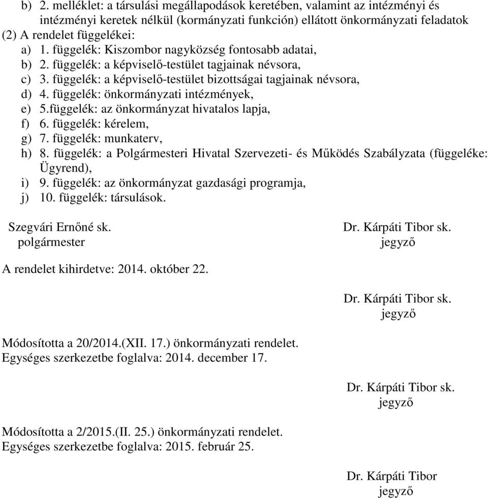 függelék: önkormányzati intézmények, e) 5.függelék: az önkormányzat hivatalos lapja, f) 6. függelék: kérelem, g) 7. függelék: munkaterv, h) 8.