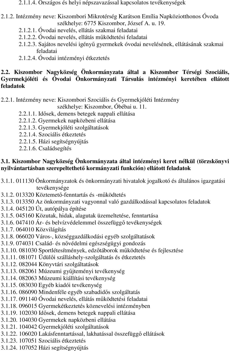2.1. Intézmény neve: Kiszombori Szociális és Gyermekjóléti Intézmény székhelye: Kiszombor, Óbébai u. 11. 2.2.1.1. Idősek, demens betegek nappali ellátása 2.2.1.2. Gyermekek napközbeni ellátása 2.2.1.3.