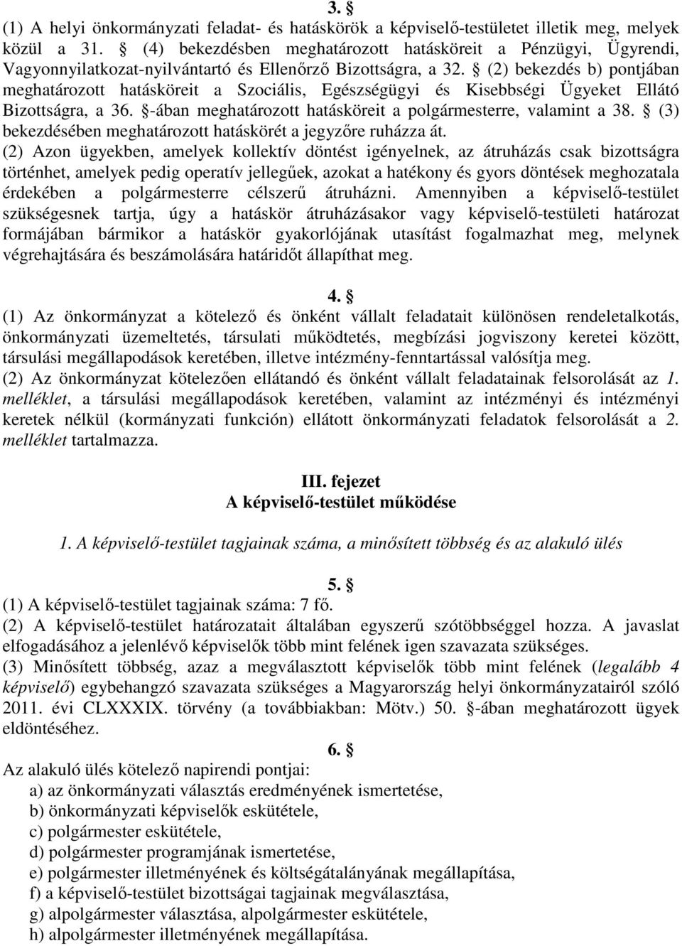 (2) bekezdés b) pontjában meghatározott hatásköreit a Szociális, Egészségügyi és Kisebbségi Ügyeket Ellátó Bizottságra, a 36. -ában meghatározott hatásköreit a polgármesterre, valamint a 38.