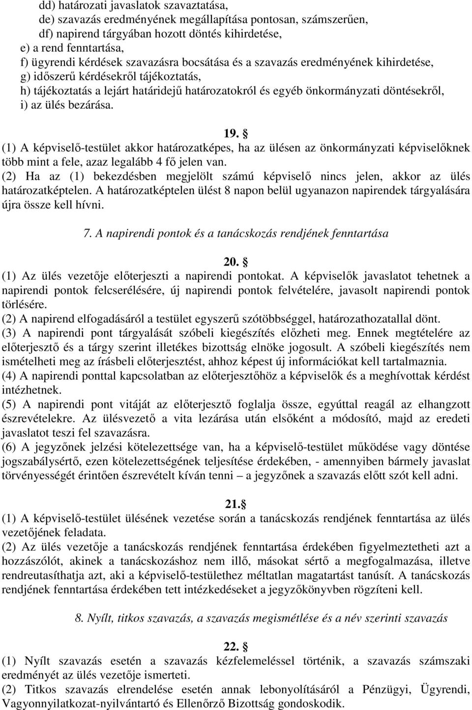 bezárása. 19. (1) A képviselő-testület akkor határozatképes, ha az ülésen az önkormányzati képviselőknek több mint a fele, azaz legalább 4 fő jelen van.