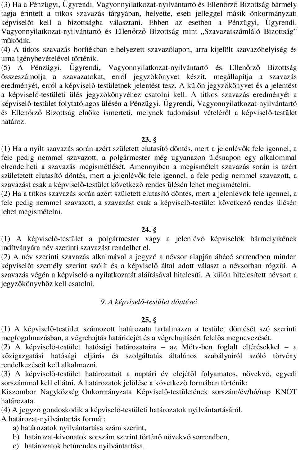 (4) A titkos szavazás borítékban elhelyezett szavazólapon, arra kijelölt szavazóhelyiség és urna igénybevételével történik.