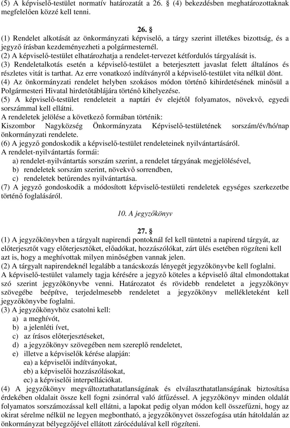 (3) Rendeletalkotás esetén a képviselő-testület a beterjesztett javaslat felett általános és részletes vitát is tarthat. Az erre vonatkozó indítványról a képviselő-testület vita nélkül dönt.