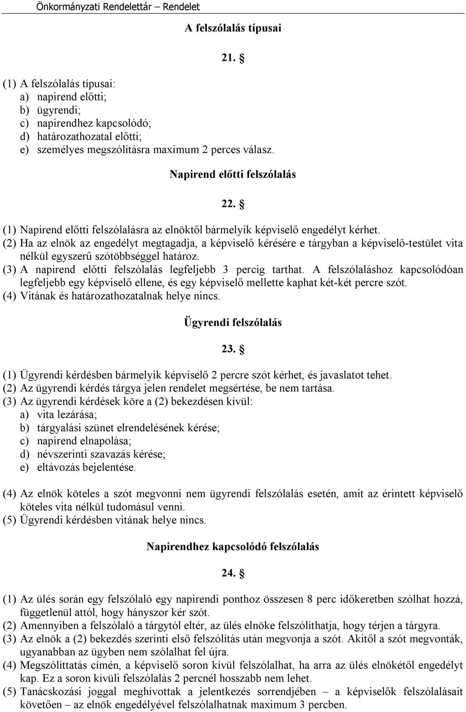 (2) Ha az elnök az engedélyt megtagadja, a képviselő kérésére e tárgyban a képviselő-testület vita nélkül egyszerű szótöbbséggel határoz. (3) A napirend előtti felszólalás legfeljebb 3 percig tarthat.