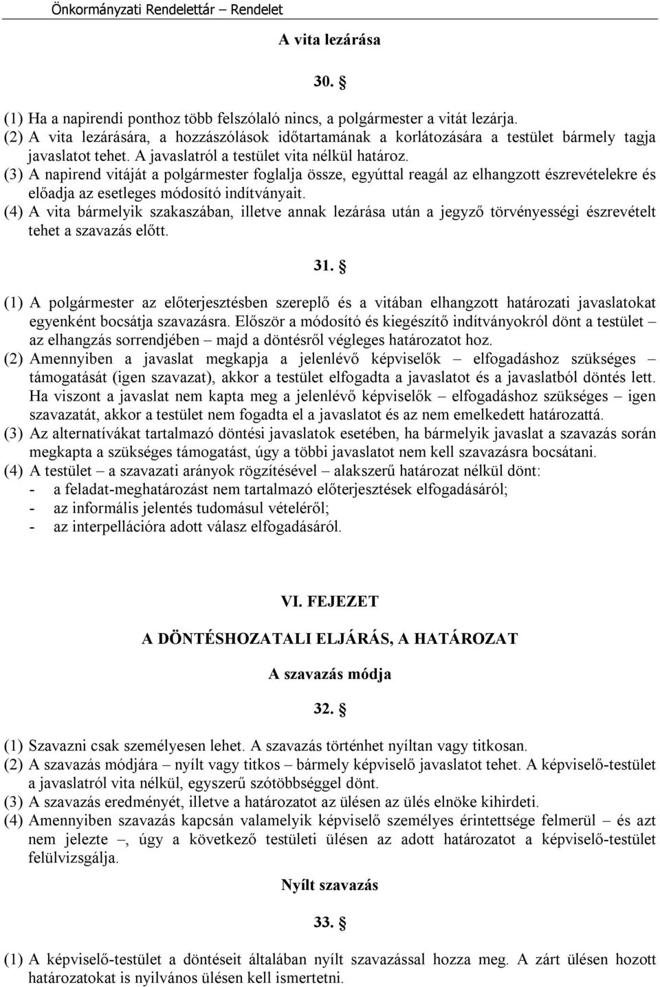 (3) A napirend vitáját a polgármester foglalja össze, egyúttal reagál az elhangzott észrevételekre és előadja az esetleges módosító indítványait.
